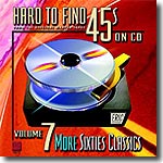 Hard To Find 45s On CD Volume 7: More Sixties Classics